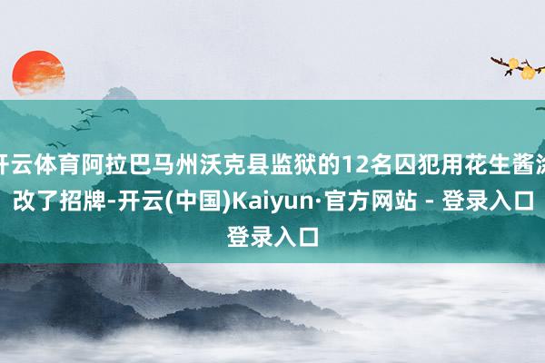 开云体育阿拉巴马州沃克县监狱的12名囚犯用花生酱涂改了招牌-开云(中国)Kaiyun·官方网站 - 登录入口