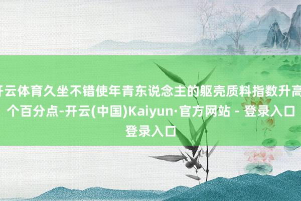 开云体育久坐不错使年青东说念主的躯壳质料指数升高1个百分点-开云(中国)Kaiyun·官方网站 - 登录入口