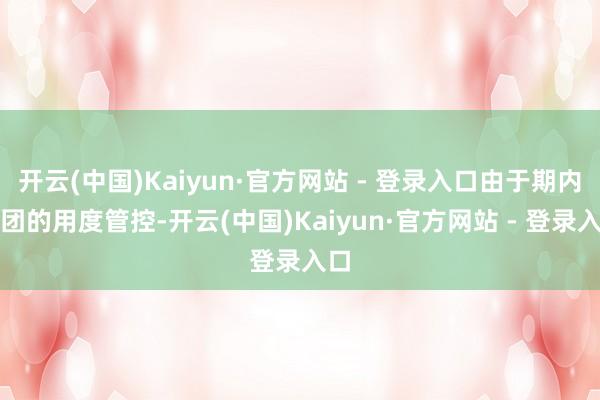 开云(中国)Kaiyun·官方网站 - 登录入口由于期内集团的用度管控-开云(中国)Kaiyun·官方网站 - 登录入口