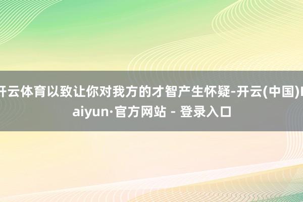 开云体育以致让你对我方的才智产生怀疑-开云(中国)Kaiyun·官方网站 - 登录入口